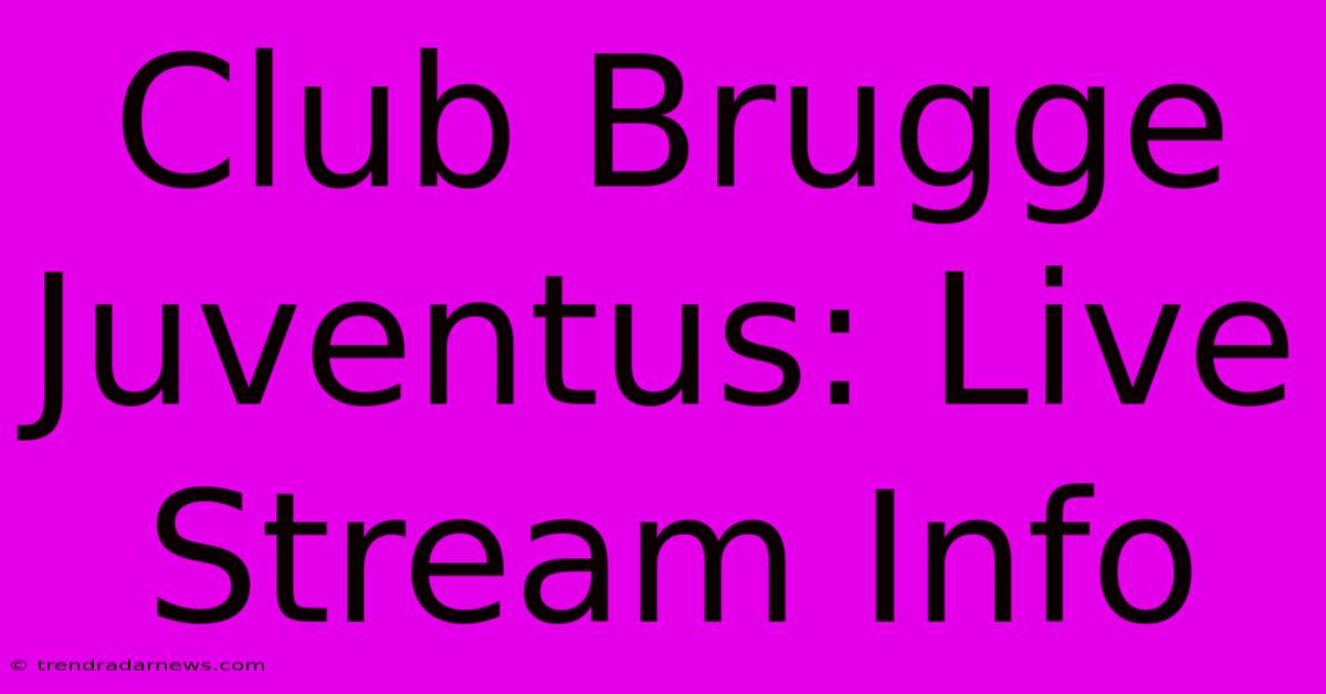 Club Brugge Juventus: Live Stream Info