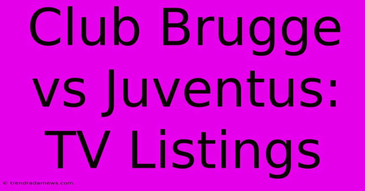 Club Brugge Vs Juventus: TV Listings