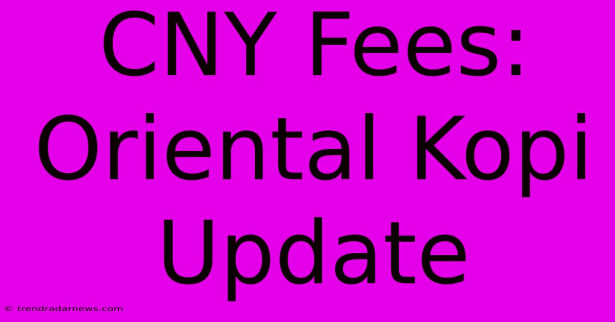 CNY Fees: Oriental Kopi Update