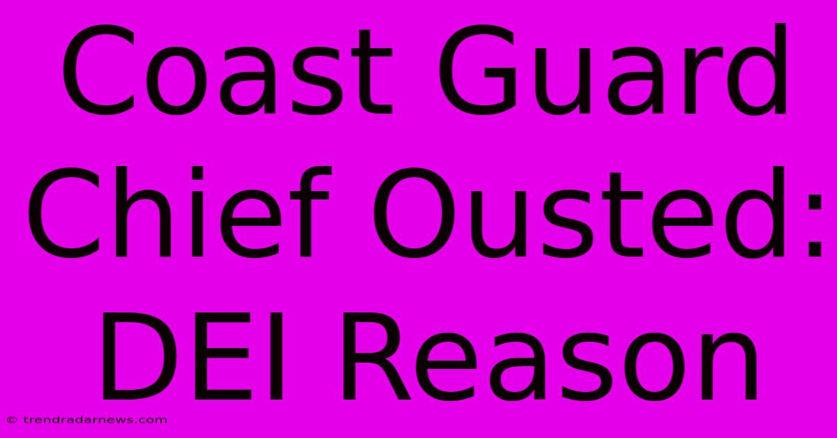 Coast Guard Chief Ousted: DEI Reason