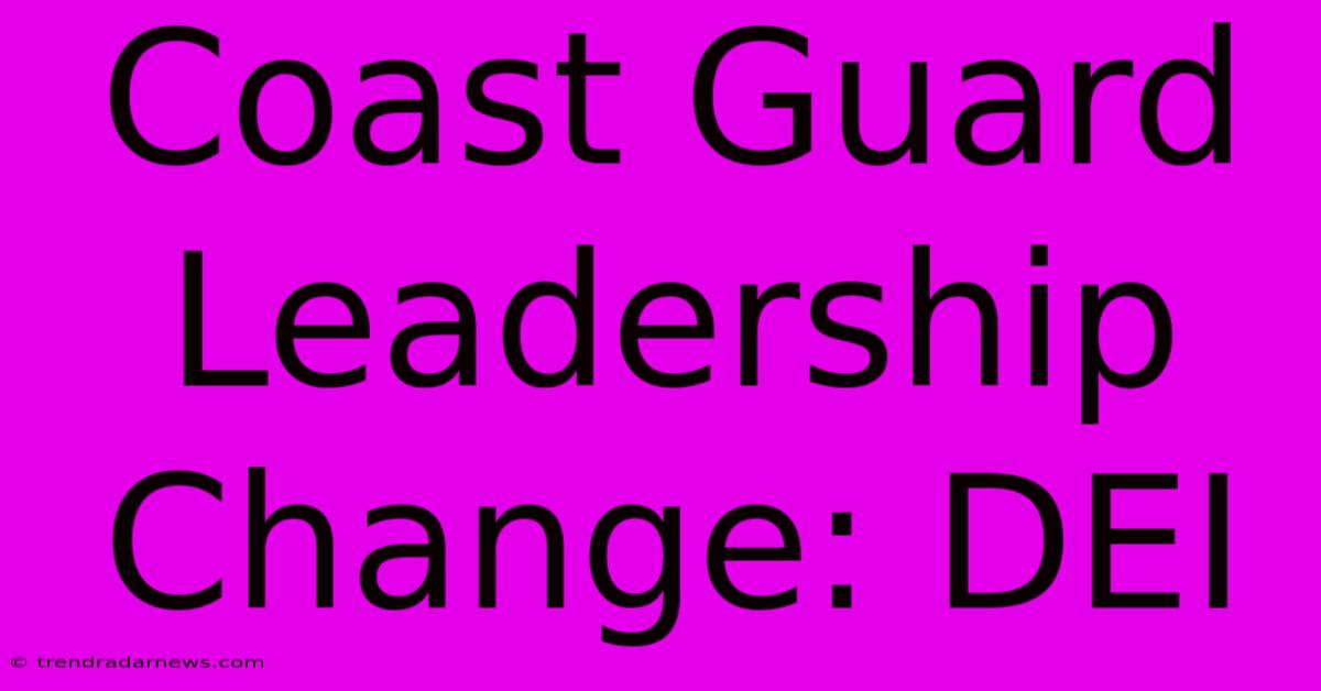 Coast Guard Leadership Change: DEI