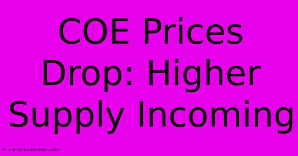 COE Prices Drop: Higher Supply Incoming