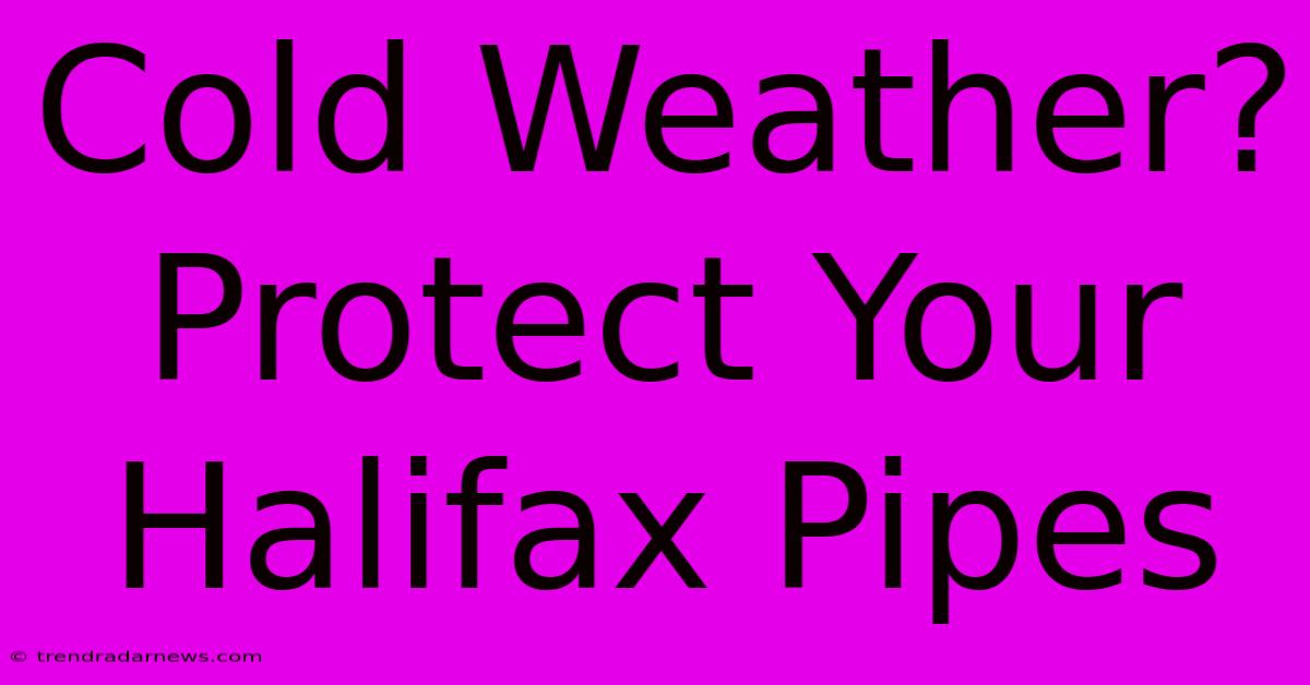 Cold Weather? Protect Your Halifax Pipes