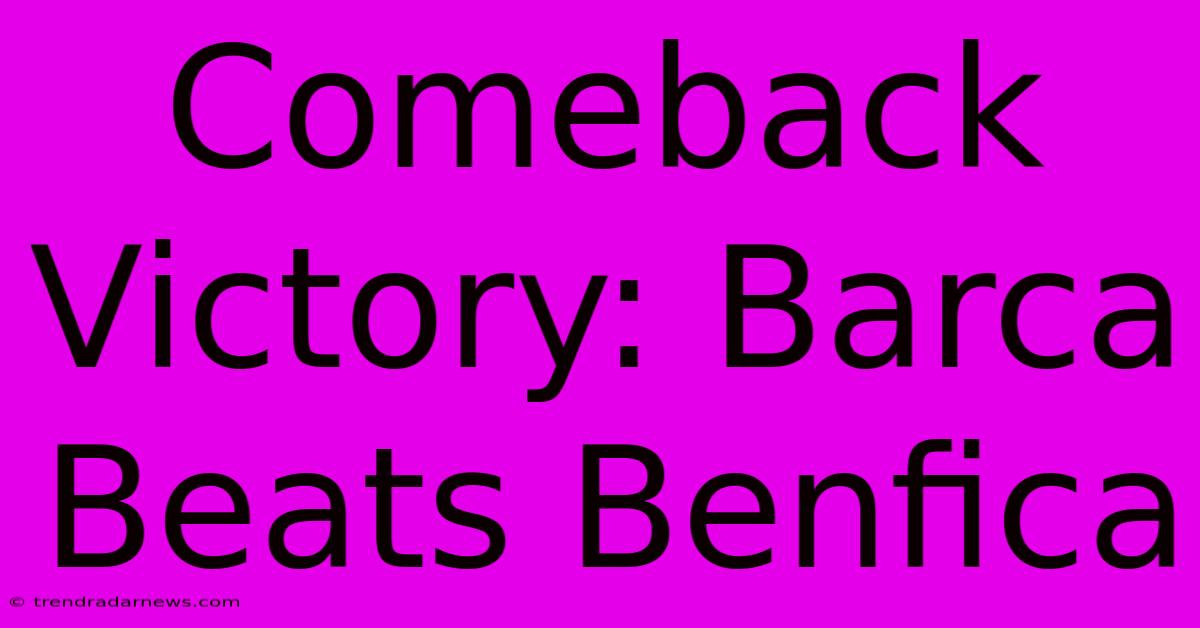 Comeback Victory: Barca Beats Benfica