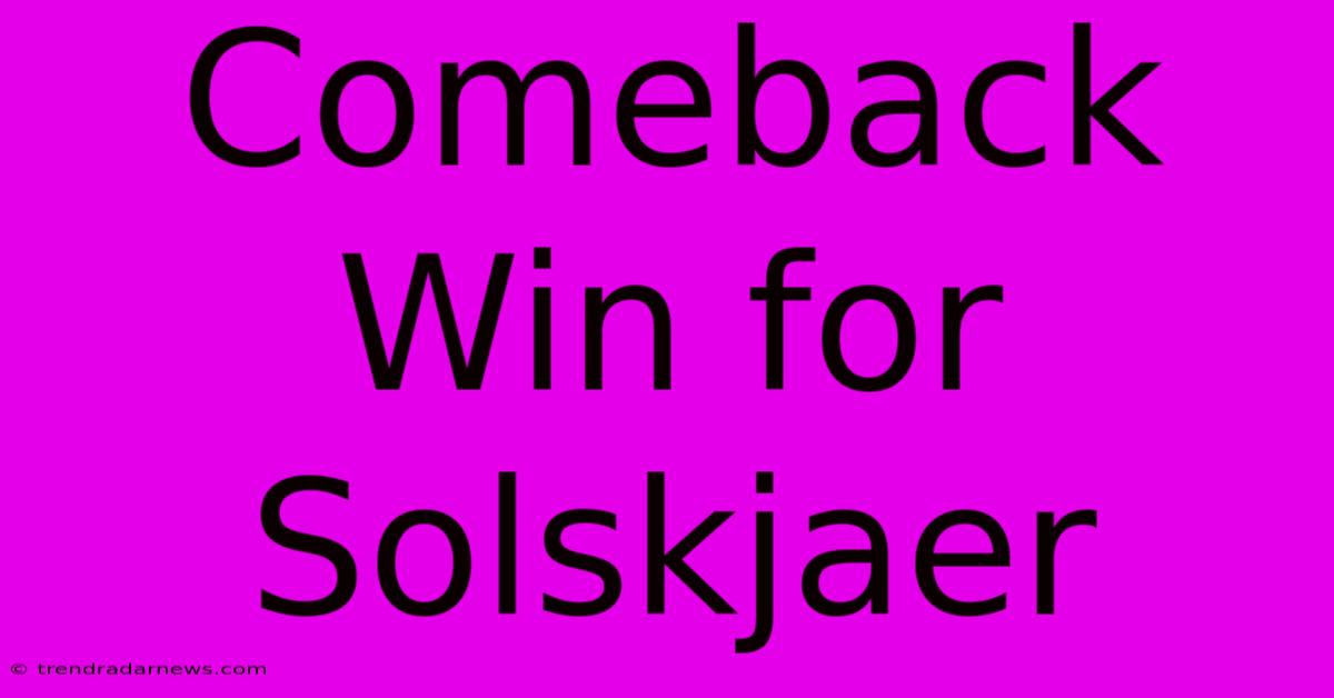 Comeback Win For Solskjaer