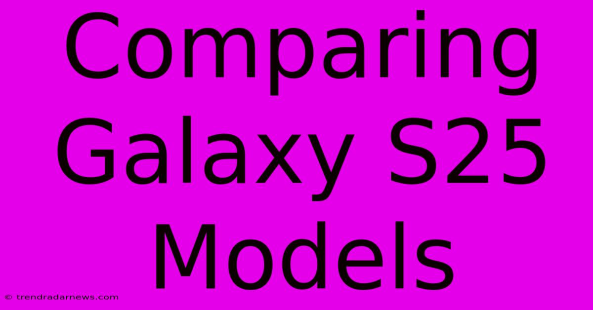 Comparing Galaxy S25 Models