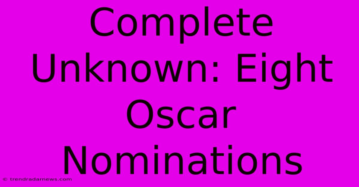 Complete Unknown: Eight Oscar Nominations