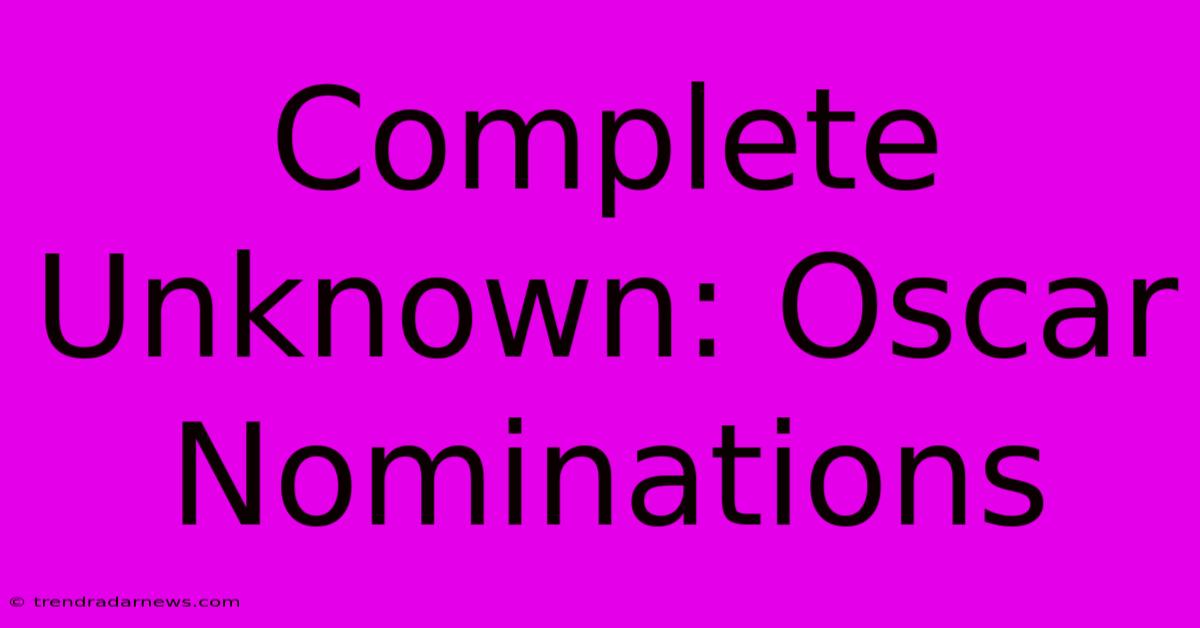 Complete Unknown: Oscar Nominations