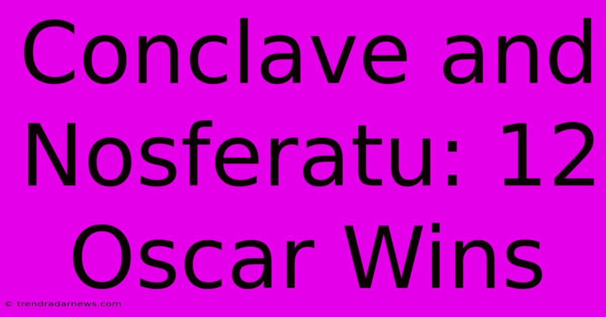 Conclave And Nosferatu: 12 Oscar Wins