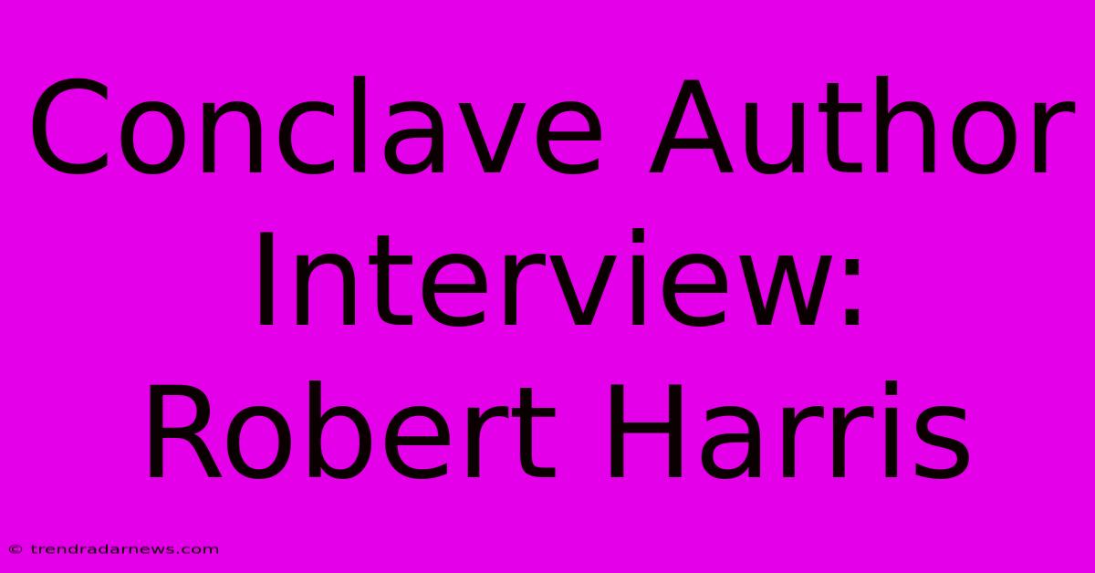 Conclave Author Interview: Robert Harris