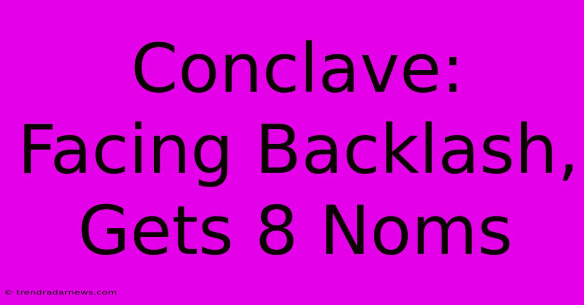 Conclave:  Facing Backlash, Gets 8 Noms