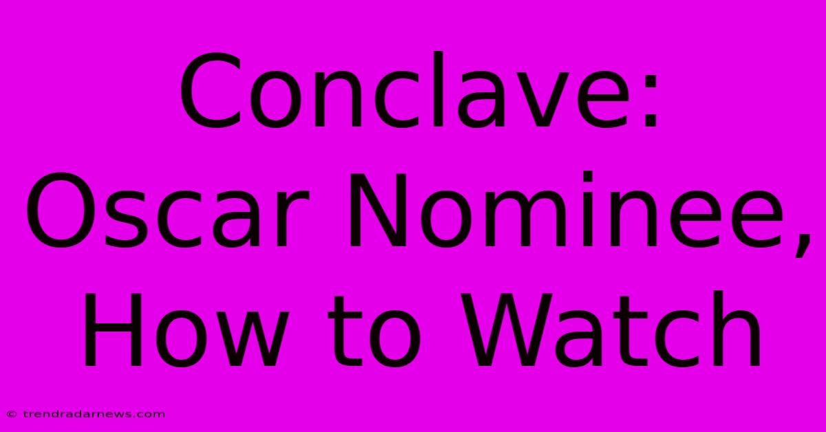 Conclave: Oscar Nominee, How To Watch