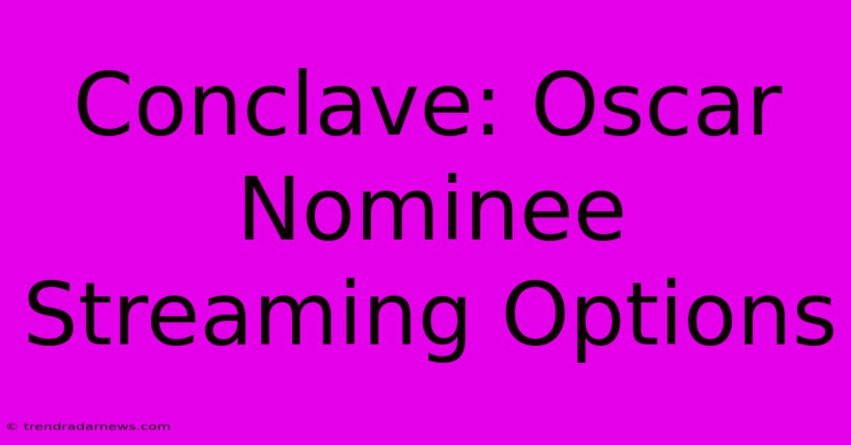 Conclave: Oscar Nominee Streaming Options