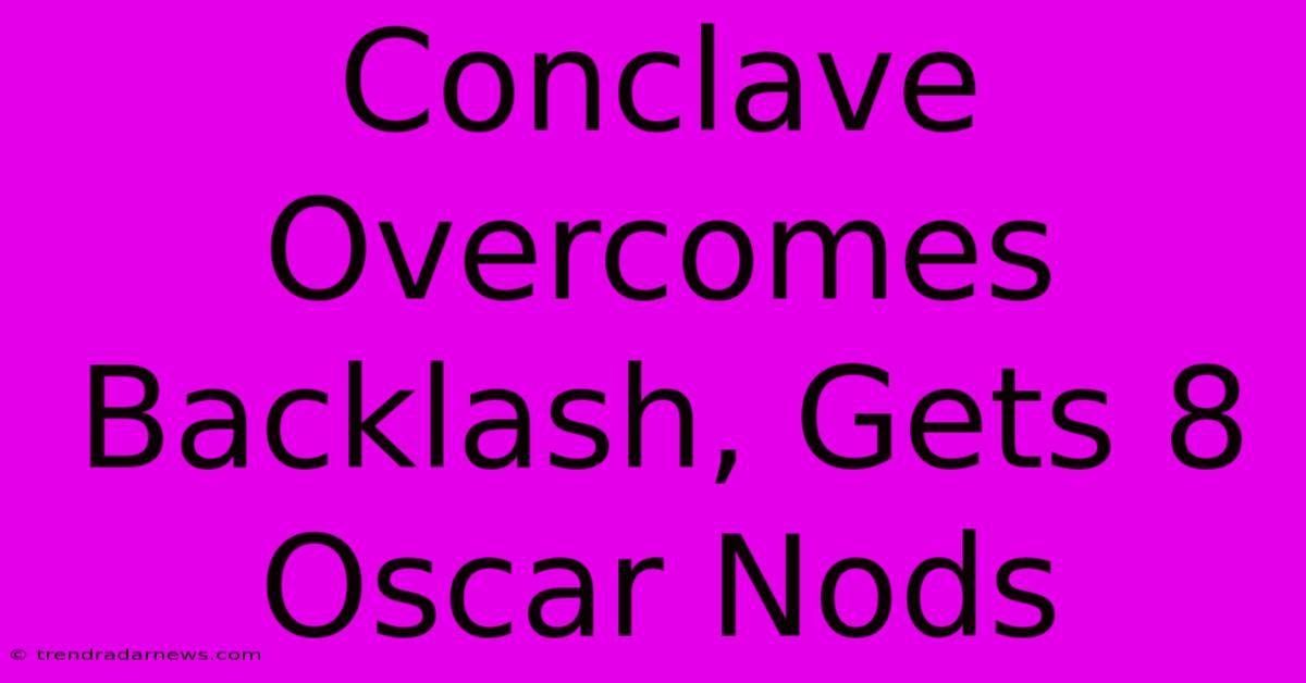 Conclave Overcomes Backlash, Gets 8 Oscar Nods