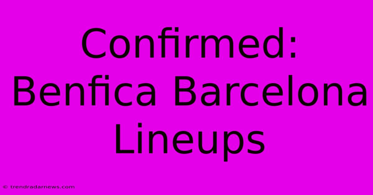 Confirmed: Benfica Barcelona Lineups