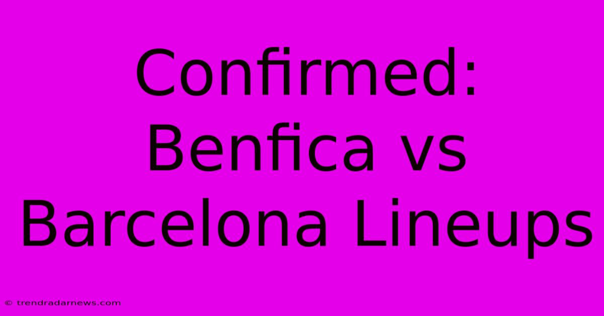 Confirmed: Benfica Vs Barcelona Lineups