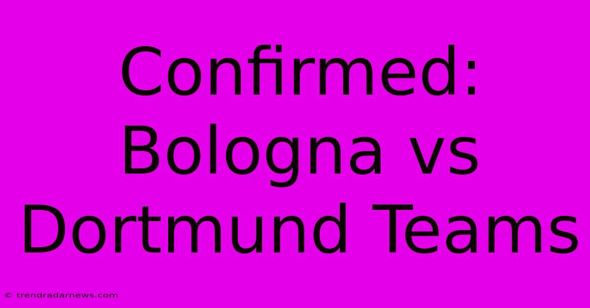 Confirmed: Bologna Vs Dortmund Teams