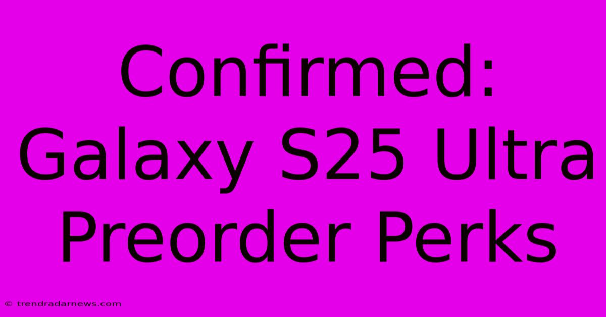 Confirmed: Galaxy S25 Ultra Preorder Perks