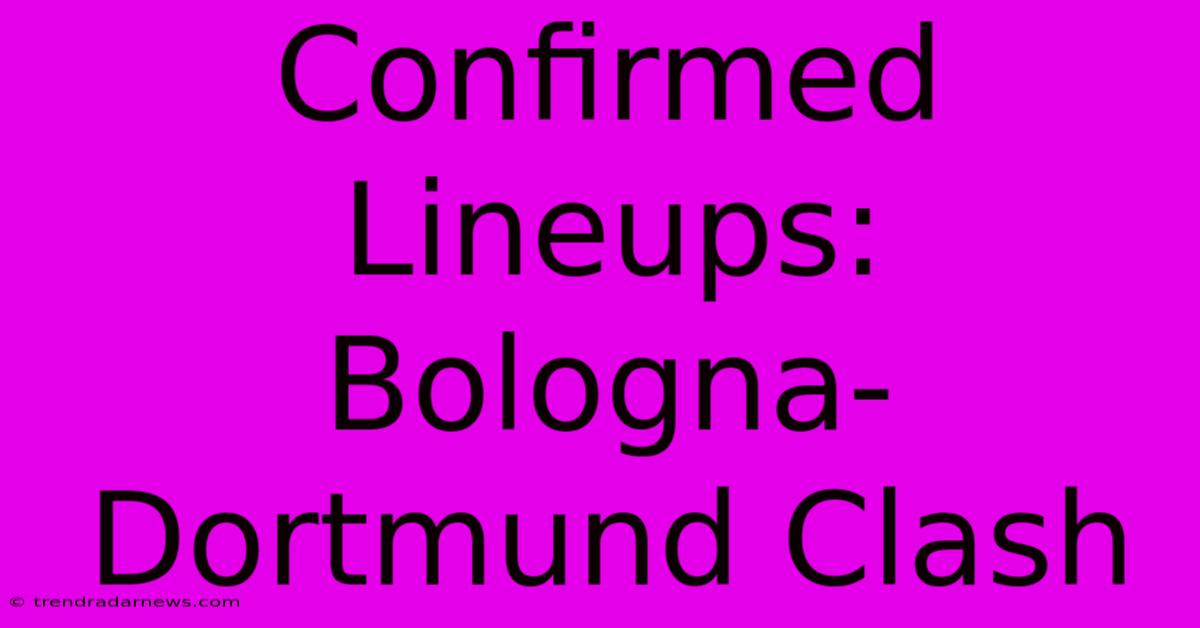 Confirmed Lineups: Bologna-Dortmund Clash