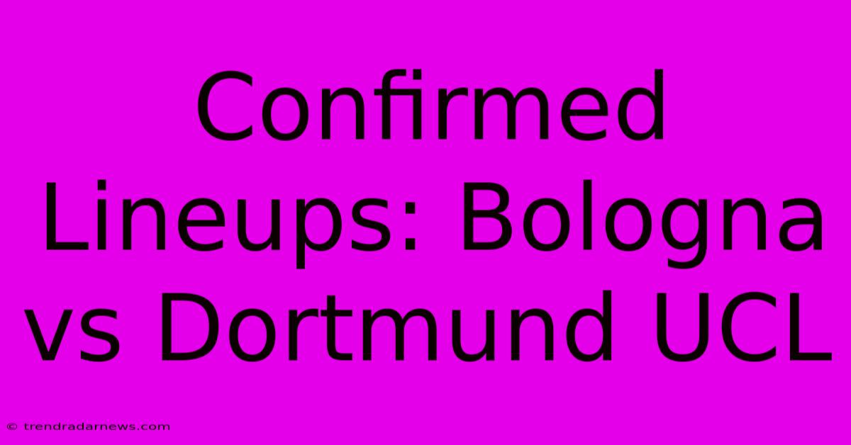 Confirmed Lineups: Bologna Vs Dortmund UCL