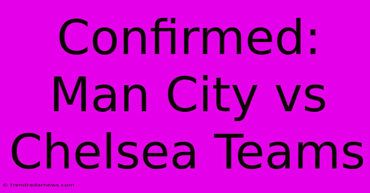 Confirmed: Man City Vs Chelsea Teams