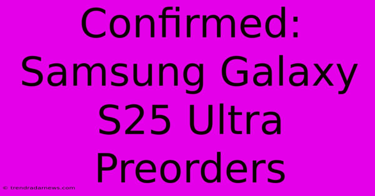 Confirmed: Samsung Galaxy S25 Ultra Preorders