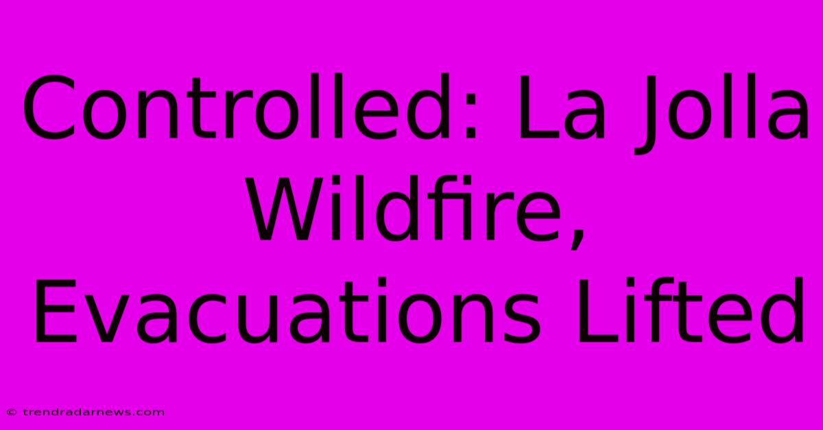 Controlled: La Jolla Wildfire, Evacuations Lifted