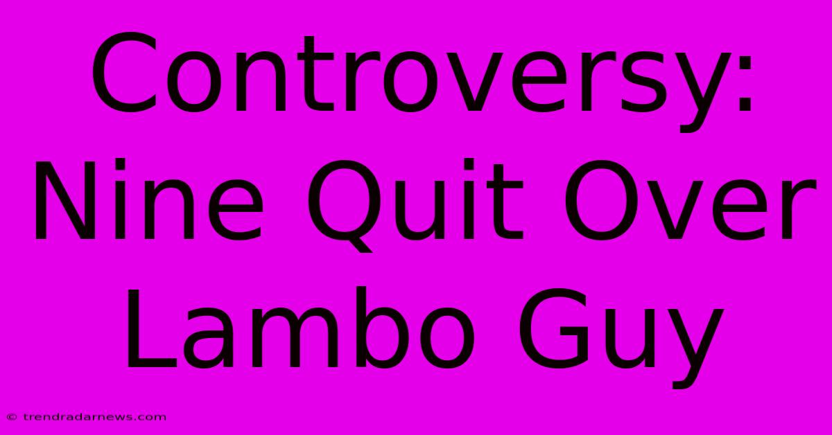 Controversy: Nine Quit Over Lambo Guy