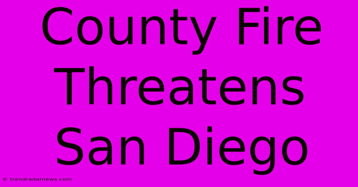 County Fire Threatens San Diego