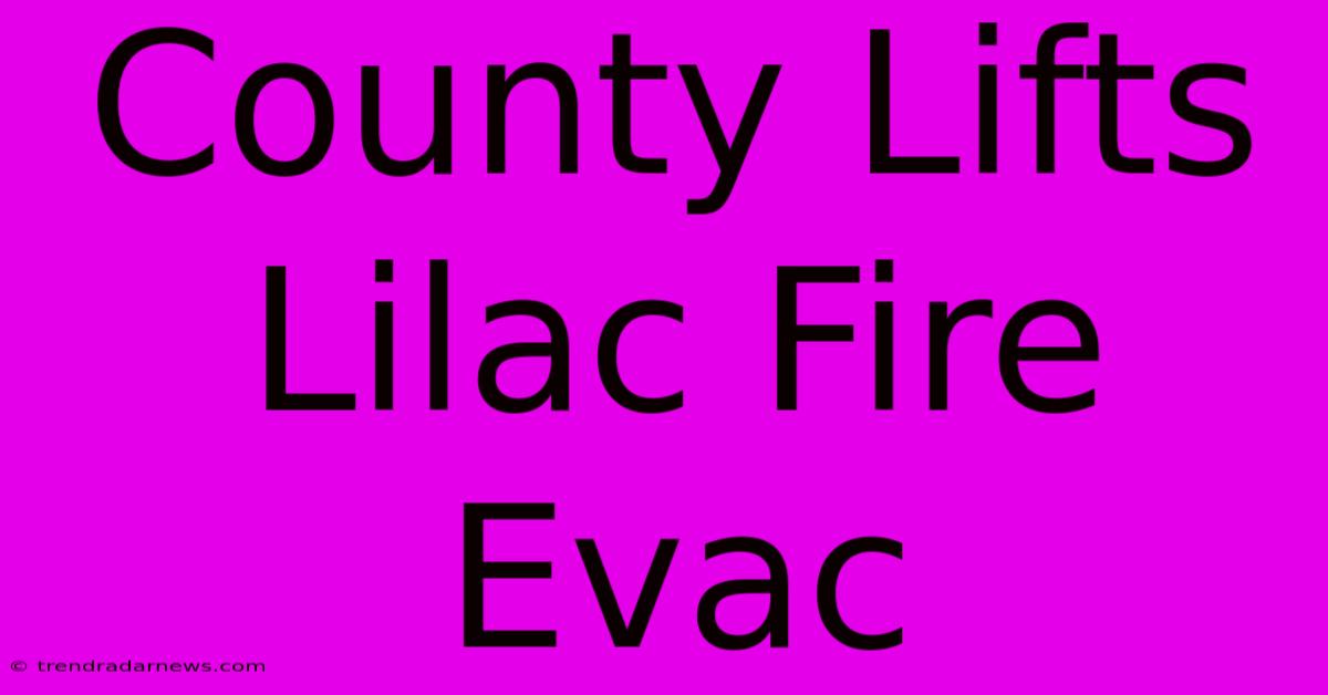 County Lifts Lilac Fire Evac