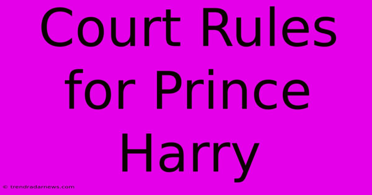 Court Rules For Prince Harry