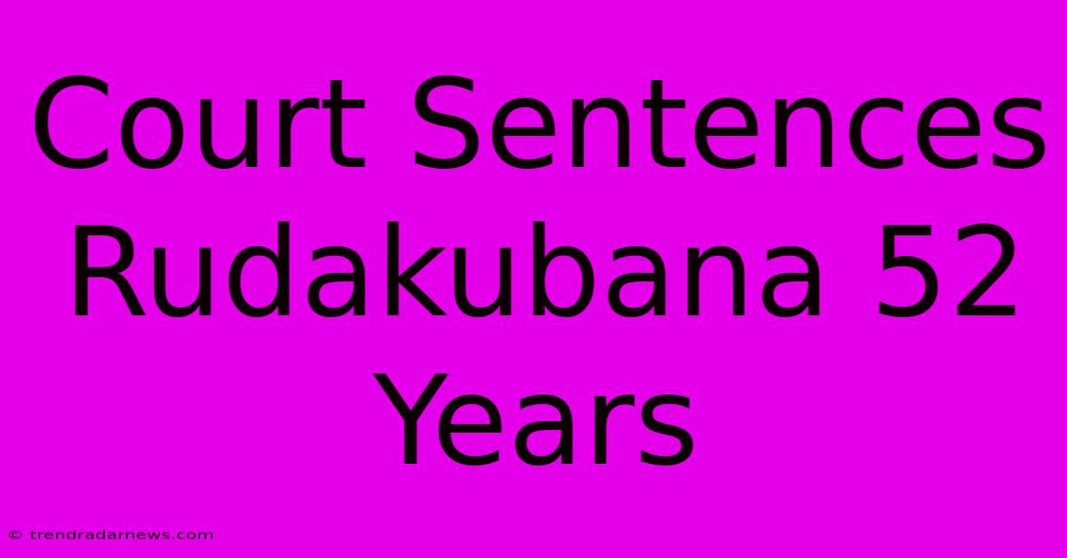 Court Sentences Rudakubana 52 Years