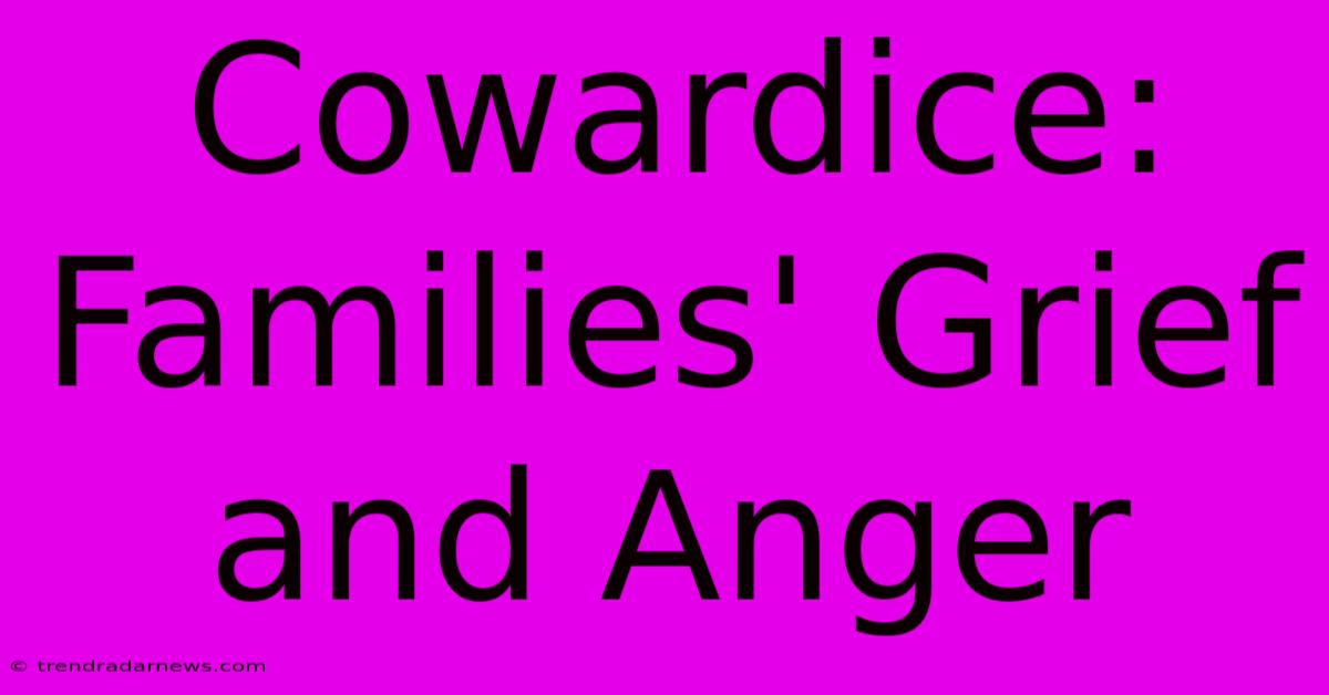 Cowardice: Families' Grief And Anger