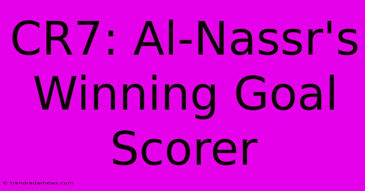 CR7: Al-Nassr's Winning Goal Scorer