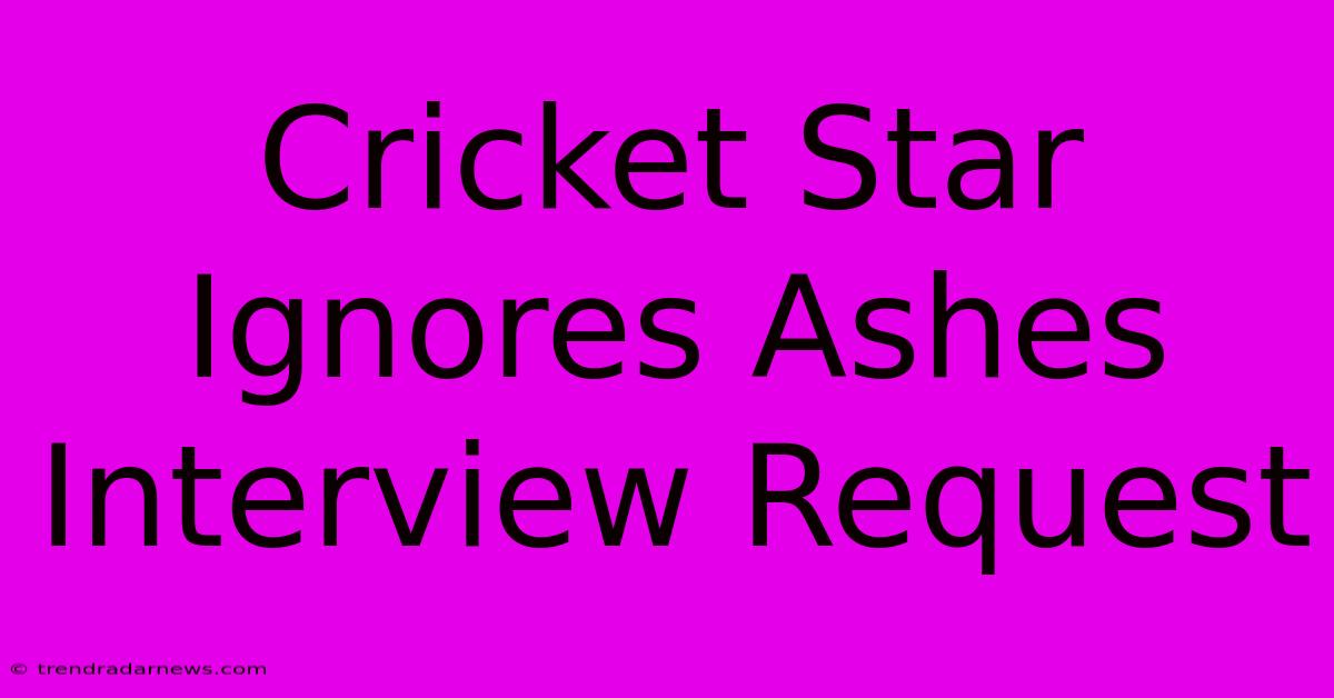 Cricket Star Ignores Ashes Interview Request