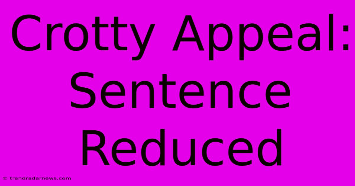 Crotty Appeal: Sentence Reduced