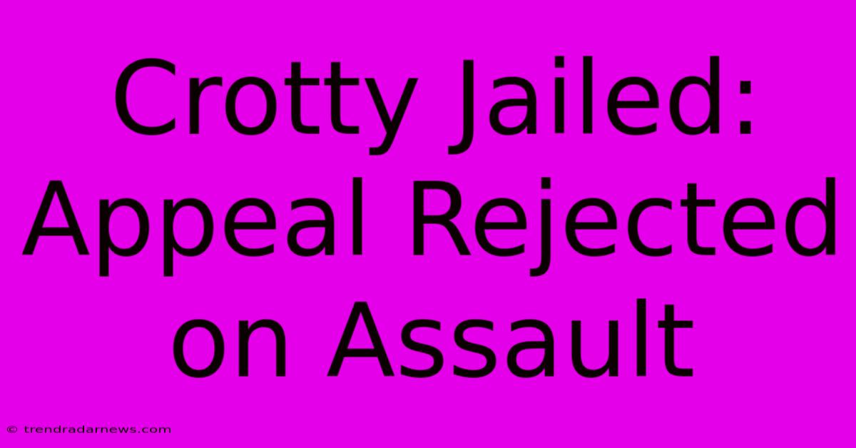 Crotty Jailed: Appeal Rejected On Assault