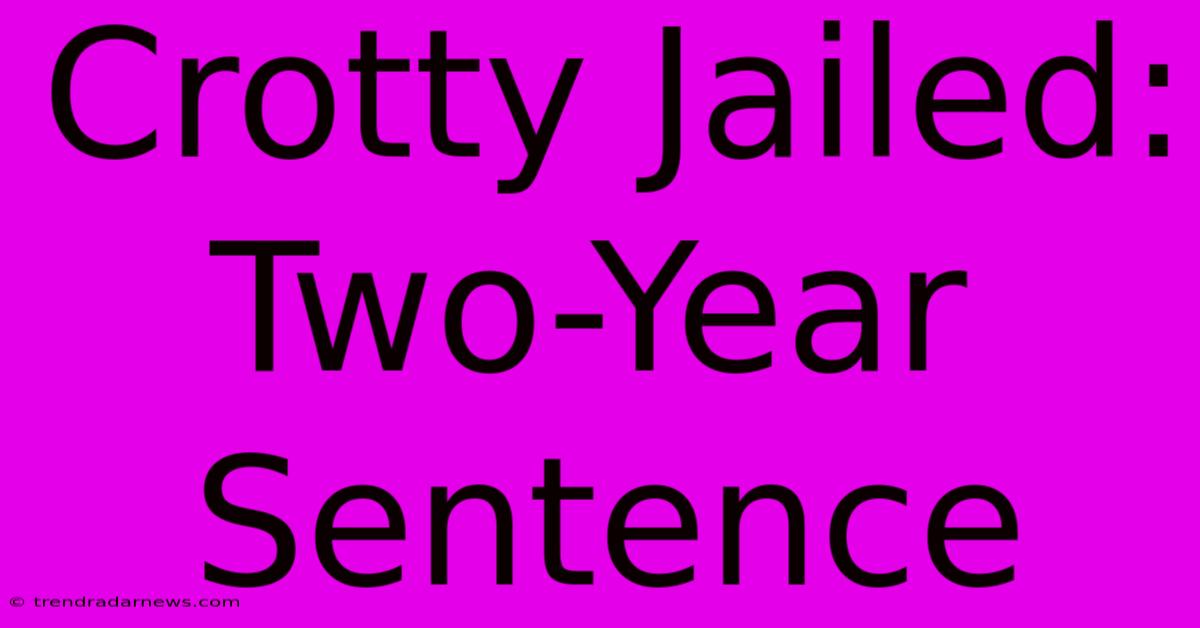 Crotty Jailed: Two-Year Sentence