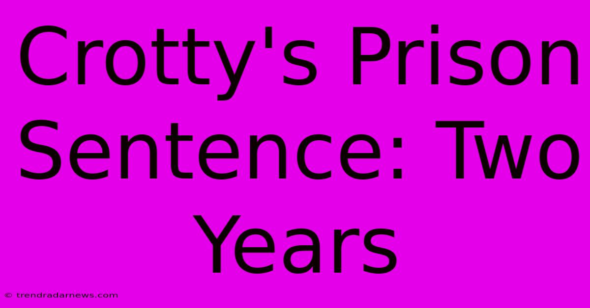 Crotty's Prison Sentence: Two Years