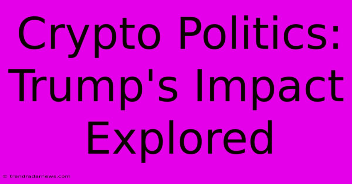 Crypto Politics: Trump's Impact Explored