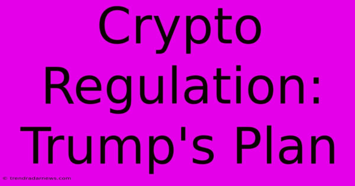 Crypto Regulation: Trump's Plan