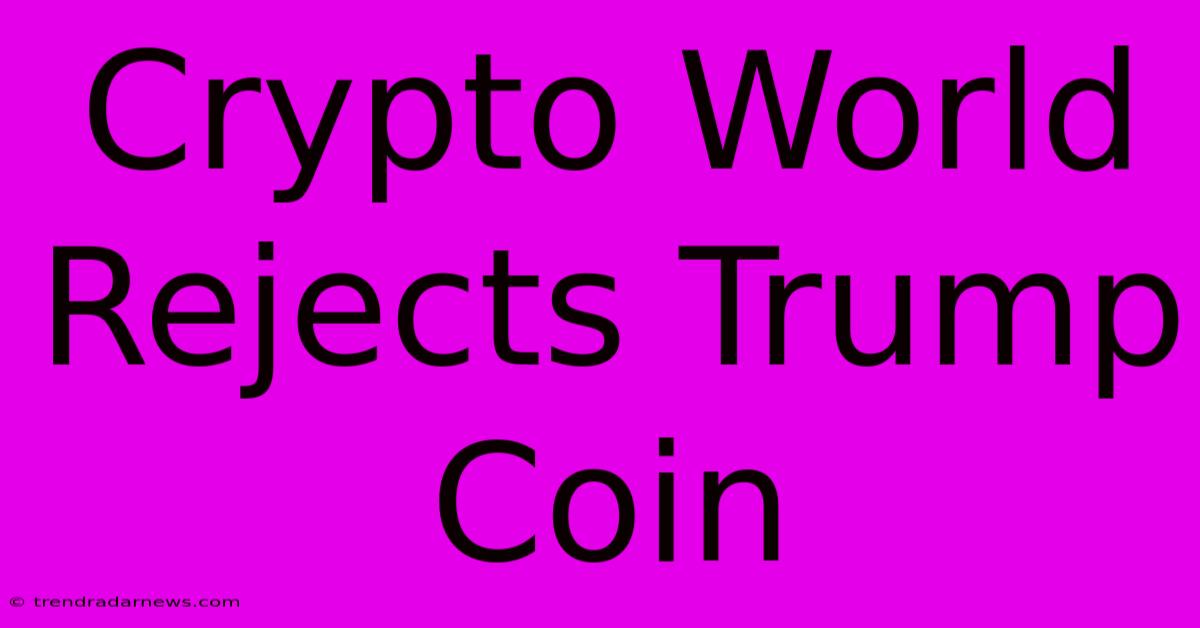 Crypto World Rejects Trump Coin