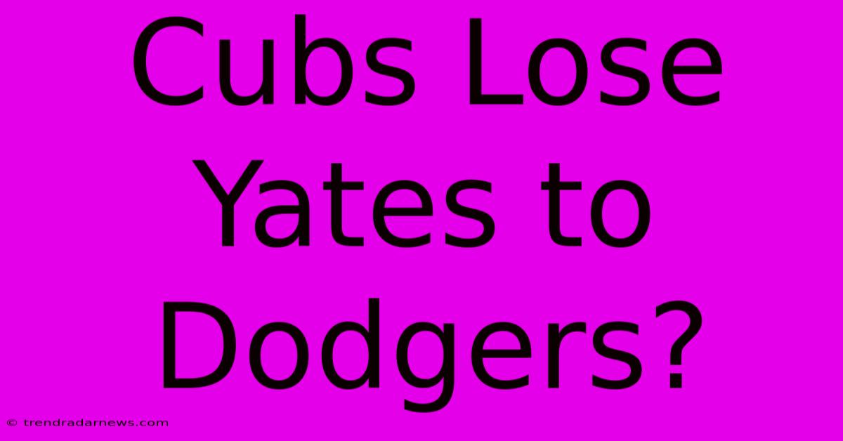 Cubs Lose Yates To Dodgers?