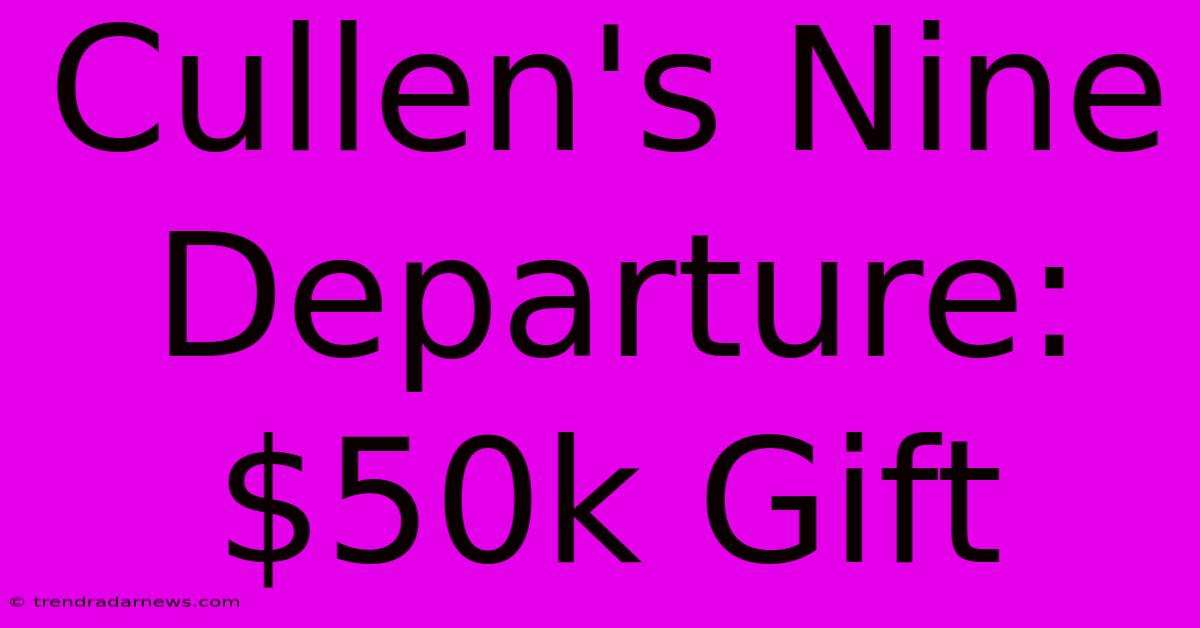 Cullen's Nine Departure: $50k Gift