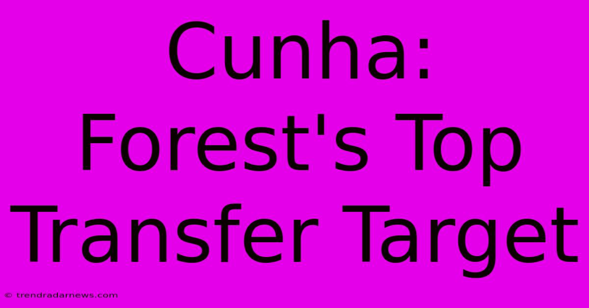 Cunha: Forest's Top Transfer Target