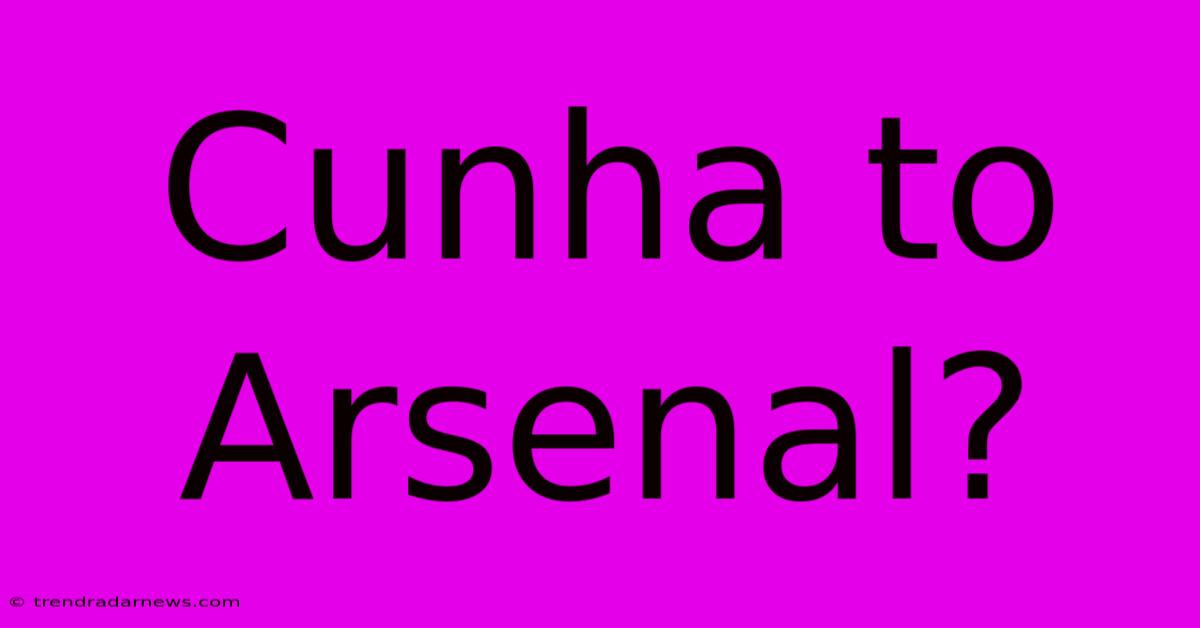 Cunha To Arsenal?