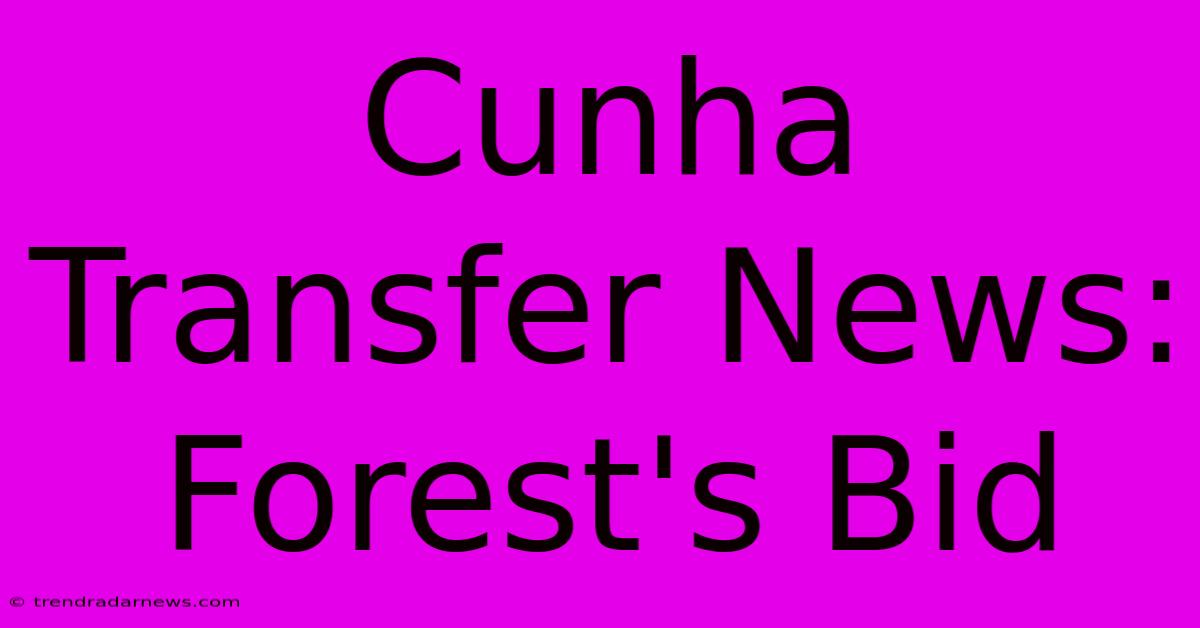 Cunha Transfer News: Forest's Bid