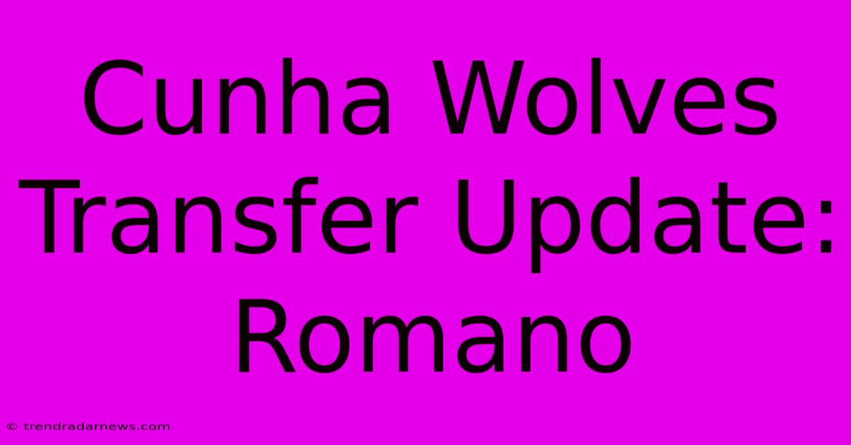 Cunha Wolves Transfer Update: Romano