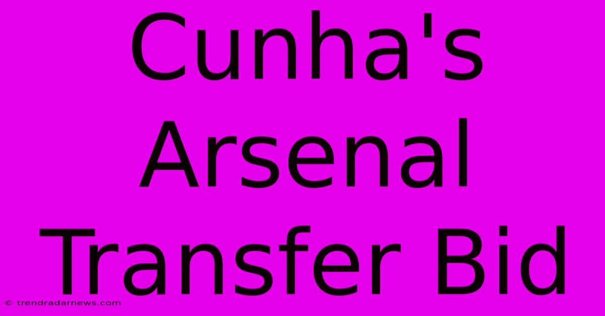 Cunha's Arsenal Transfer Bid