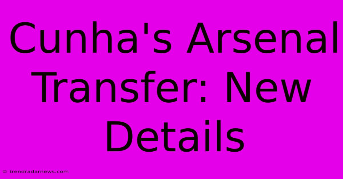 Cunha's Arsenal Transfer: New Details